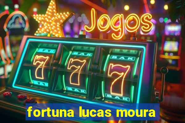 fortuna lucas moura