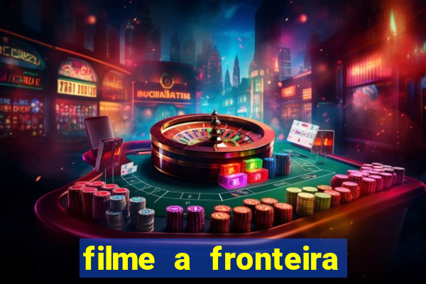 filme a fronteira 2007 completo dublado