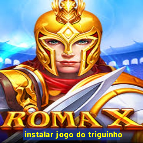 instalar jogo do triguinho