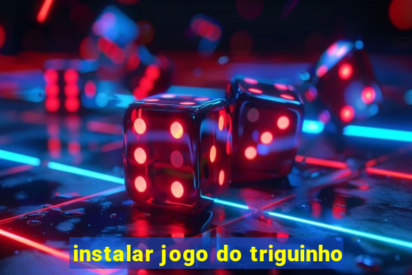 instalar jogo do triguinho