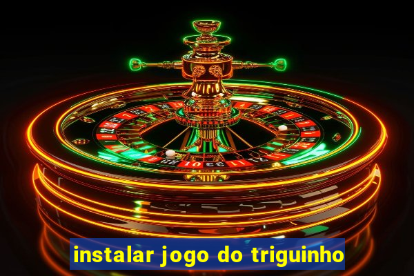 instalar jogo do triguinho