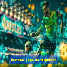 instalar jogo do triguinho