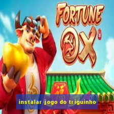 instalar jogo do triguinho