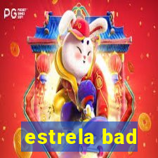 estrela bad