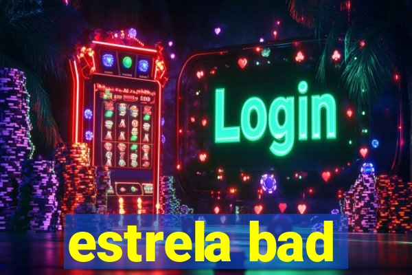 estrela bad