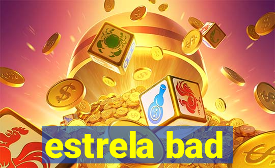 estrela bad