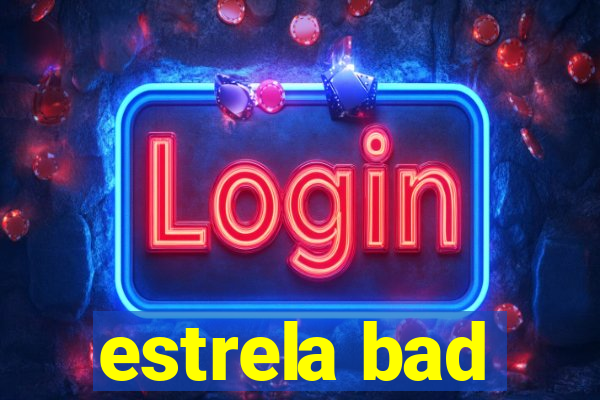 estrela bad