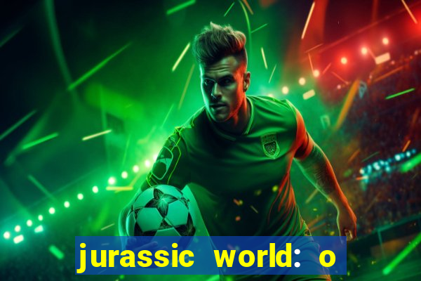 jurassic world: o mundo dos dinossauros filme completo dublado youtube