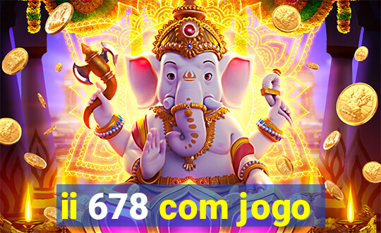 ii 678 com jogo