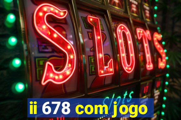 ii 678 com jogo