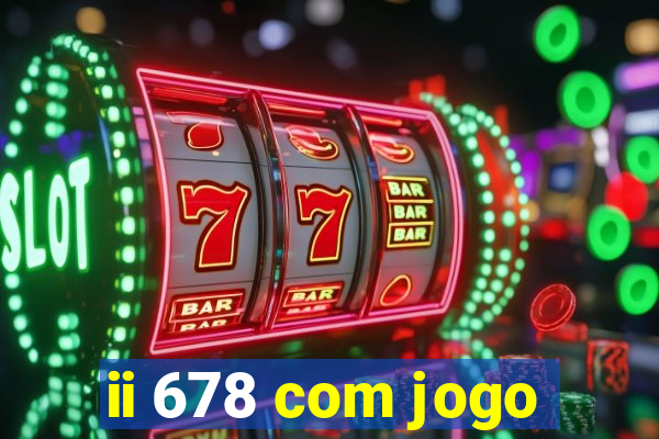 ii 678 com jogo