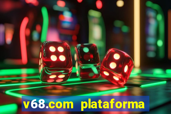 v68.com plataforma de jogos