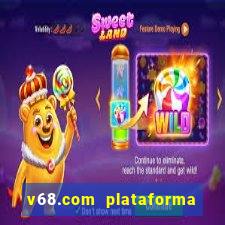 v68.com plataforma de jogos