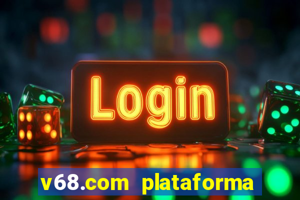 v68.com plataforma de jogos