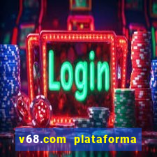 v68.com plataforma de jogos