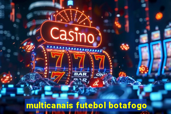 multicanais futebol botafogo