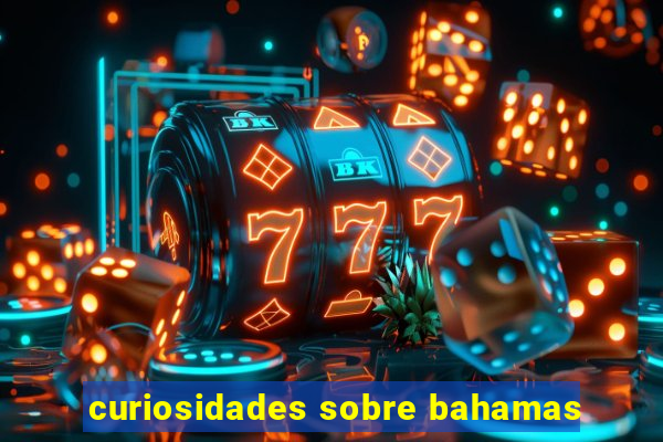 curiosidades sobre bahamas