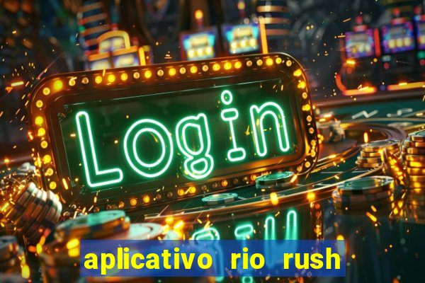 aplicativo rio rush paga mesmo