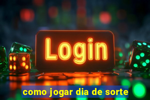 como jogar dia de sorte