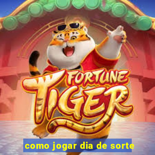 como jogar dia de sorte