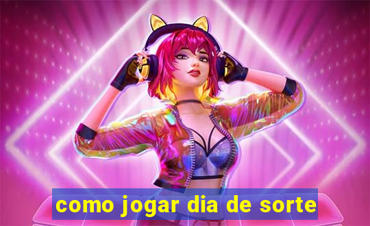 como jogar dia de sorte