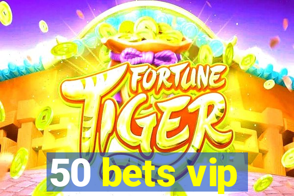 50 bets vip