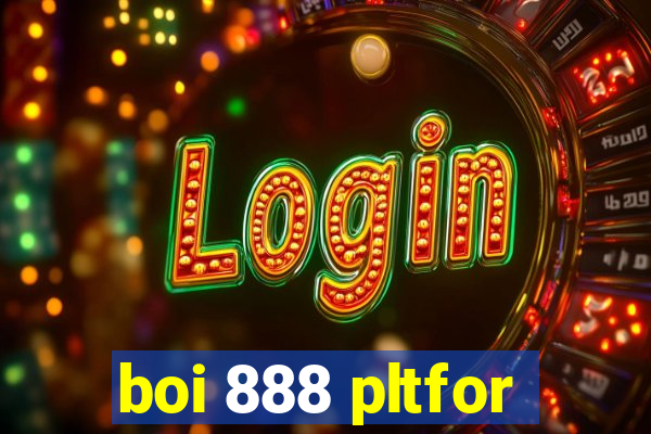 boi 888 pltfor