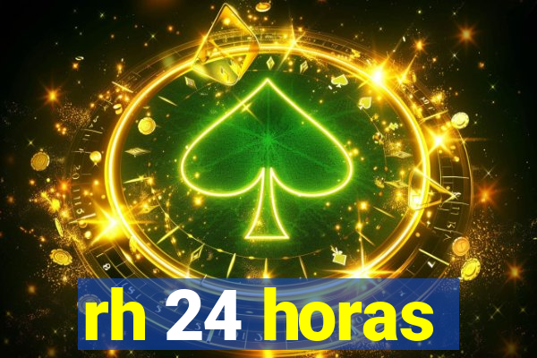 rh 24 horas