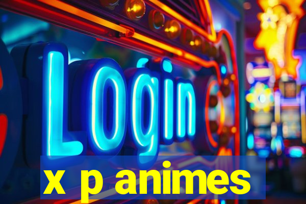 x p animes