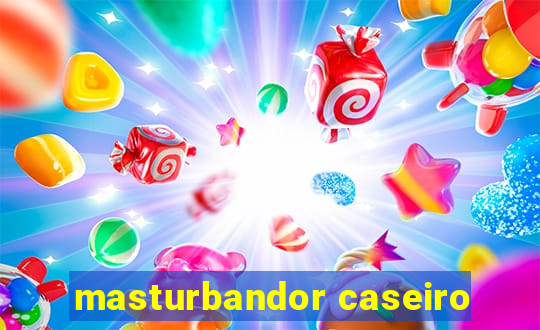 masturbandor caseiro