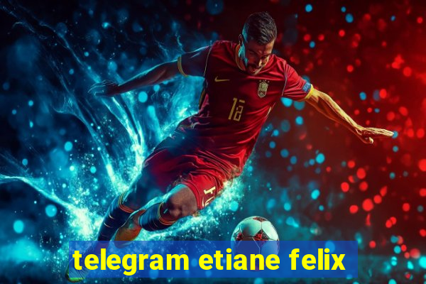 telegram etiane felix