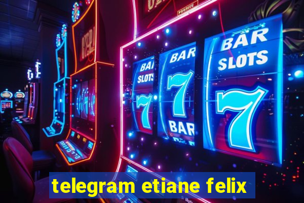 telegram etiane felix