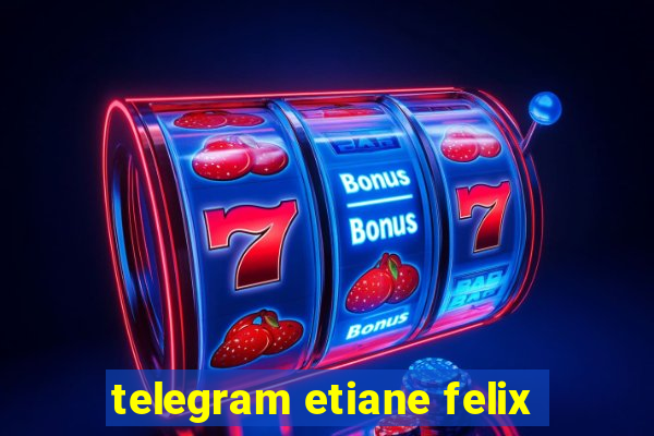 telegram etiane felix