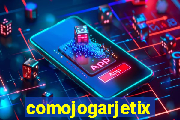 comojogarjetix