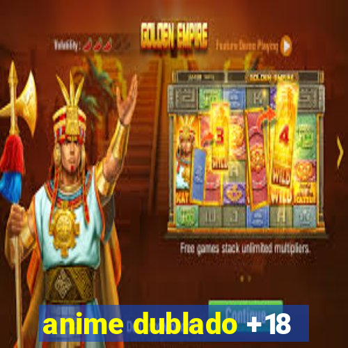 anime dublado +18