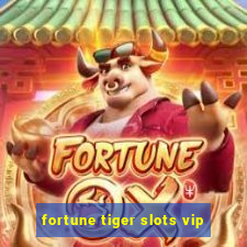 fortune tiger slots vip