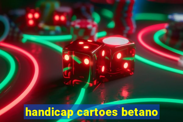 handicap cartoes betano