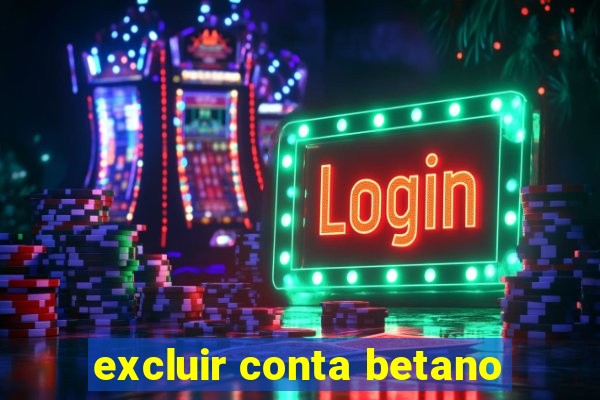 excluir conta betano