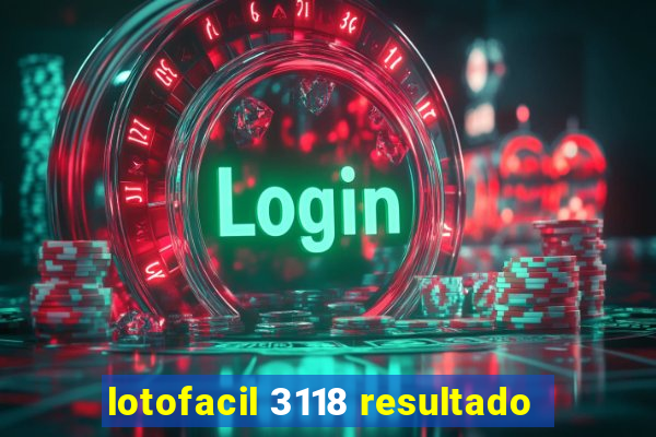 lotofacil 3118 resultado