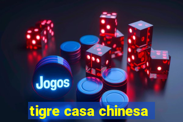 tigre casa chinesa