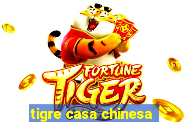 tigre casa chinesa