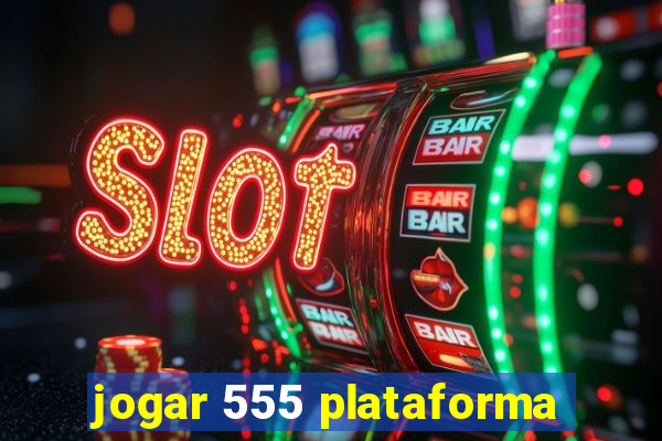 jogar 555 plataforma