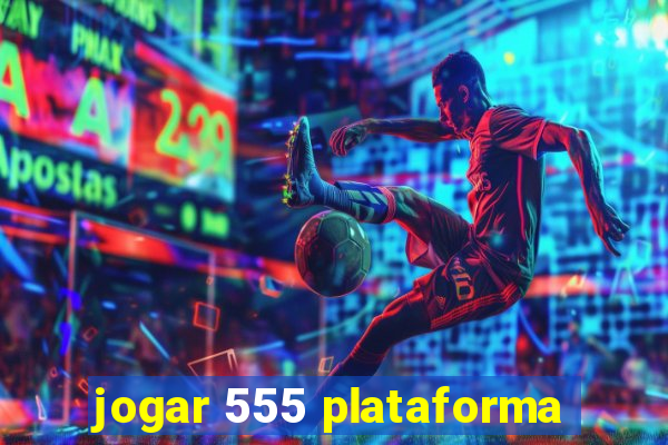 jogar 555 plataforma