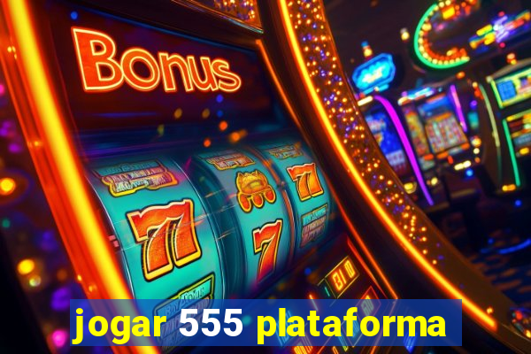 jogar 555 plataforma