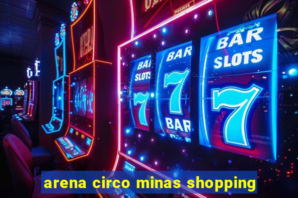 arena circo minas shopping