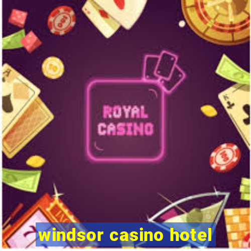 windsor casino hotel