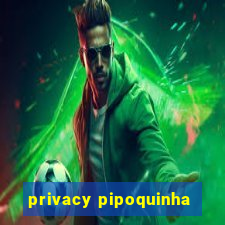 privacy pipoquinha