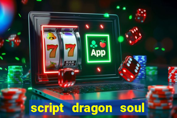 script dragon soul mobile 2024