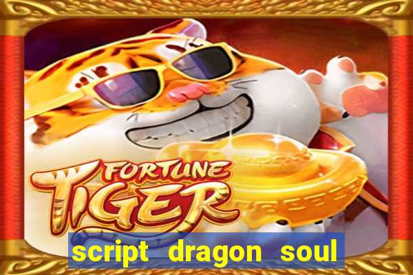 script dragon soul mobile 2024