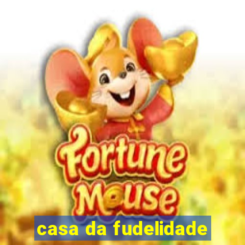 casa da fudelidade